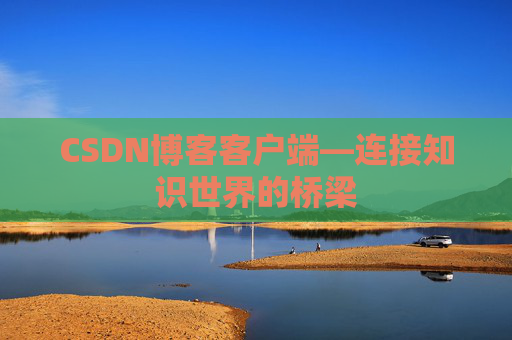CSDN博客客户端—连接知识世界的桥梁